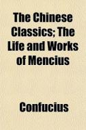 The Chinese Classics Volume 2; The Life and Works of Mencius di Confucius, James Legge edito da Rarebooksclub.com