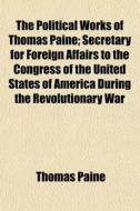The Political Works Of Thomas Paine; Sec di Thomas Paine edito da General Books