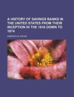 A History Of Savings Banks In The United di Emerson W. Keyes edito da Rarebooksclub.com