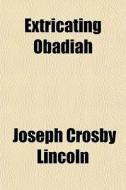 Extricating Obadiah di Joseph Crosby Lincoln edito da General Books