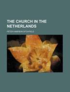 The Church In The Netherlands di Peter Hampson Ditchfield edito da Rarebooksclub.com