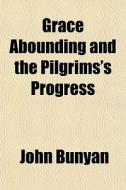 Grace Abounding And The Pilgrims's Progr di John Bunyan edito da General Books