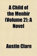 A Child Of The Menhir Volume 2 ; A Nove di Austin Clare edito da General Books