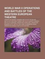 World War II operations and battles of the Western European Theatre di Source Wikipedia edito da Books LLC, Reference Series