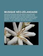 Musique Neo-Zelandaise: Groupe de Musique Neo-Zelandais, Musicien Neo-Zelandais, Musique Maorie, Single Numero Un En Nouvelle-Zelande di Source Wikipedia edito da Books LLC, Wiki Series