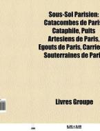 Sous-sol Parisien: Catacombes De Paris, di Livres Groupe edito da Books LLC, Wiki Series