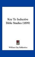 Key to Inductive Bible Studies (1899) di William Gay Ballantine edito da Kessinger Publishing