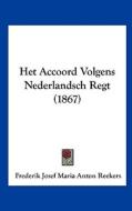 Het Accoord Volgens Nederlandsch Regt (1867) di Frederik Josef Maria Anton Reekers edito da Kessinger Publishing
