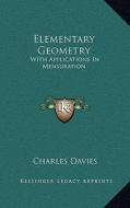 Elementary Geometry: With Applications in Mensuration di Charles Davies edito da Kessinger Publishing