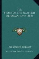 The Story of the Scottish Reformation (1883) di Alexander Wilmot edito da Kessinger Publishing