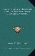 Famous American Fortunes and the Men Who Have Made Them V2 (1889) di Laura C. Holloway edito da Kessinger Publishing