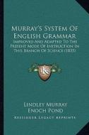 Murray's System of English Grammar: Improved and Adapted to the Present Mode of Instruction in This Branch of Science (1835) di Lindley Murray edito da Kessinger Publishing