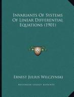 Invariants of Systems of Linear Differential Equations (1901) di Ernest Julius Wilczynski edito da Kessinger Publishing