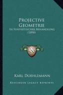 Projective Geometrie: In Synthetischer Behandlung (1898) di Karl Doehlemann edito da Kessinger Publishing