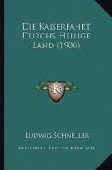 Die Kaiserfahrt Durchs Heilige Land (1900) di Ludwig Schneller edito da Kessinger Publishing