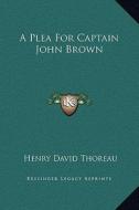 A Plea for Captain John Brown di Henry David Thoreau edito da Kessinger Publishing