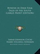 Bypaths in Dixie Folk Tales of the South di Sarah Johnson Cocke edito da Kessinger Publishing