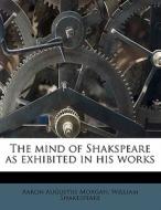 The Mind Of Shakspeare As Exhibited In H di Aaron Augustus Morgan, William Shakespeare edito da Nabu Press