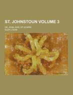 St. Johnstoun; Or, John, Earl Of Gowrie Volume 3 di Eliza Logan edito da Theclassics.us