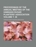 Proceedings of the Annual Meeting of the Hawaiian Sugar Planters' Association Volume . 36 di Hawaiian Sugar Association edito da Rarebooksclub.com