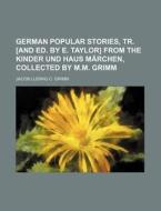 German Popular Stories, Tr. [And Ed. by E. Taylor] from the Kinder Und Haus Marchen, Collected by M.M. Grimm di Jacob Ludwig Carl Grimm edito da Rarebooksclub.com