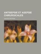 Antisepsie Et Asepsie Chirurgicales di Auguste Reverdin edito da Rarebooksclub.com