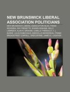 New Brunswick Liberal Association Politi di Source Wikipedia edito da Books LLC, Wiki Series