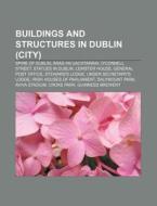 Buildings And Structures In Dublin City di Source Wikipedia edito da Books LLC, Wiki Series