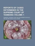 Reports Of Cases Determined In The Supreme Court Of Tasmania Volume 1 di Tasmania Supreme Court edito da Rarebooksclub.com