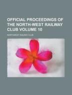 Official Proceedings Of The North-west Railway Club Volume 10 di U S Government, Northwest Railway Club edito da Rarebooksclub.com