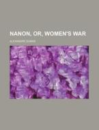 Nanon, Or, Women's War di Alexandre Dumas edito da Rarebooksclub.com