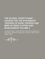 The School Credit Piano Course for the Systematic Training of Ears, Fingers and Mind in Piano Playing and Musicianship Volume 5 di Clarence Grant Hamilton edito da Rarebooksclub.com