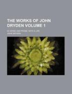 The Works of John Dryden; In Verse and Prose, with a Life Volume 1 di John Dryden edito da Rarebooksclub.com