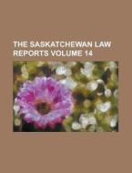 The Saskatchewan Law Reports Volume 14 di Anonymous edito da Rarebooksclub.com