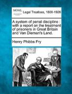 A System Of Penal Discipline : With A Re di Henry Phibbs Fry edito da Gale, Making of Modern Law