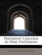 President Lincoln As War Statesman di Arthur Latham Conger edito da BiblioLife