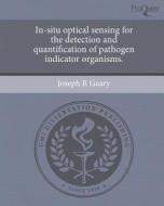 In-Situ Optical Sensing for the Detection and Quantification of Pathogen Indicator Organisms. di Joseph R. Geary edito da Proquest, Umi Dissertation Publishing