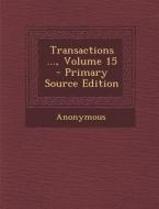 Transactions ..., Volume 15 di Anonymous edito da Nabu Press