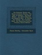 The Dramatic Works and Poems of James Shirley,: The Lady of Pleasure. the Royal Master. the Duke's Mistress, the Doubtful Heir. St Patrick for Ireland di James Shirley, Alexander Dyce edito da Nabu Press