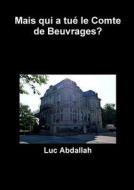 Mais Qui A Tue Le Comte De Beuvrages? di Luc Abdallah edito da Lulu.com