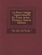 La Reine Indigo: Opera-Bouffe En Trois Actes - Primary Source Edition di Strauss Johann 1825-1899, Jaime B. 1824, Wilder Victor 1835-1892 edito da Nabu Press