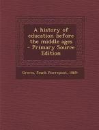 A History of Education Before the Middle Ages edito da Nabu Press