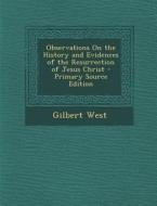 Observations on the History and Evidences of the Resurrection of Jesus Christ - Primary Source Edition di Gilbert West edito da Nabu Press