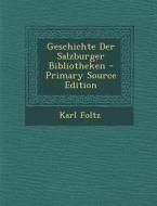 Geschichte Der Salzburger Bibliotheken - Primary Source Edition di Karl Foltz edito da Nabu Press