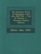 Die Chanson Garin de Monglene Nach Den Hss Plr. - Teil II Volume 2 di Muller Max 1890- edito da Nabu Press