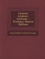 Lexicon Arabico-Latinum di Georg Wilhelm Friedrich Freytag edito da Nabu Press