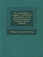 The Azamoglan: A Tragedy: Founded on an Incident in the Greek Revolution di William Hepworth Dixon edito da Nabu Press