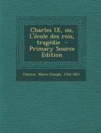 Charles IX, Ou, L'Ecole Des Rois, Tragedie di Chenier Marie-Joseph 1764-1811 edito da Nabu Press