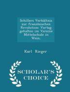 Schillers Verhaltnis Zur Franzosischen Revolution di Karl Rieger edito da Scholar's Choice