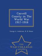 Caswell County in the World War 1917-1918 - War College Series di George A. Anderson, R. B. House edito da WAR COLLEGE SERIES